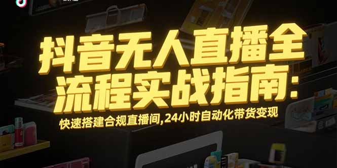 抖音无人直播全流程实战指南:快速搭建合规直播间,24小时自动化带货变现网赚项目-副业赚钱-互联网创业-资源整合百读客