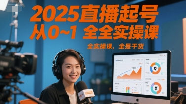 2025直播起号从0~1全实操课,全是干货网赚项目-副业赚钱-互联网创业-资源整合百读客
