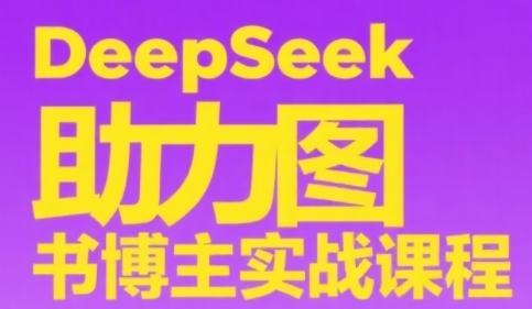 DeepSeek助力图书博主实战课，从0到1搭建账号、爆款选品逻辑、多维度内容制作技巧网赚项目-副业赚钱-互联网创业-资源整合百读客