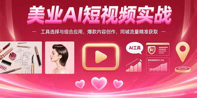 美业AI短视频实战:工具选择与组合应用,爆款内容创作,同城流量精准获取网赚项目-副业赚钱-互联网创业-资源整合百读客