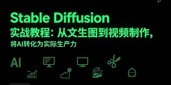 Stable Diffusion实战教程:从文生图到视频制作,将AI转化为实际生产力网赚项目-副业赚钱-互联网创业-资源整合百读客