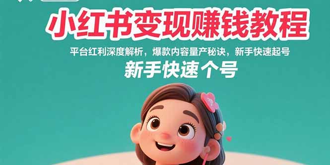 小红书变现赚钱教程：平台红利深度解析，爆款内容量产秘诀，新手快速起号网赚项目-副业赚钱-互联网创业-资源整合百读客