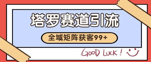 小红书某音塔罗赛道引流获客 自热矩阵日引200+网赚项目-副业赚钱-互联网创业-资源整合百读客