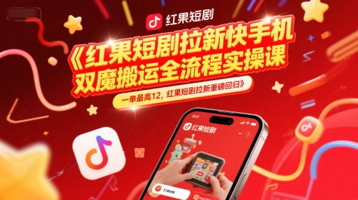 红果短剧拉新快手手机双魔法搬运全流程实操课,一单最高12,红果短剧拉新重磅回归网赚项目-副业赚钱-互联网创业-资源整合百读客