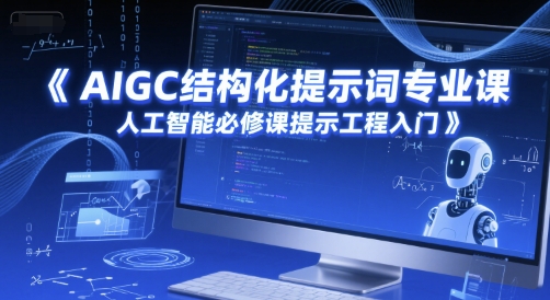 AIGC结构化提示词专业课,人工智能必修课提示工程入门网赚项目-副业赚钱-互联网创业-资源整合百读客