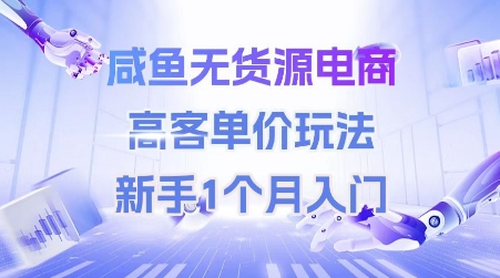 咸鱼无货源电商，高客单价玩法，新手1个月入门网赚项目-副业赚钱-互联网创业-资源整合百读客