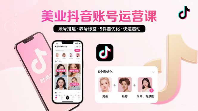 美业账号搭建,养号与标签设置,5件套优化,快速启动抖音运营网赚项目-副业赚钱-互联网创业-资源整合百读客