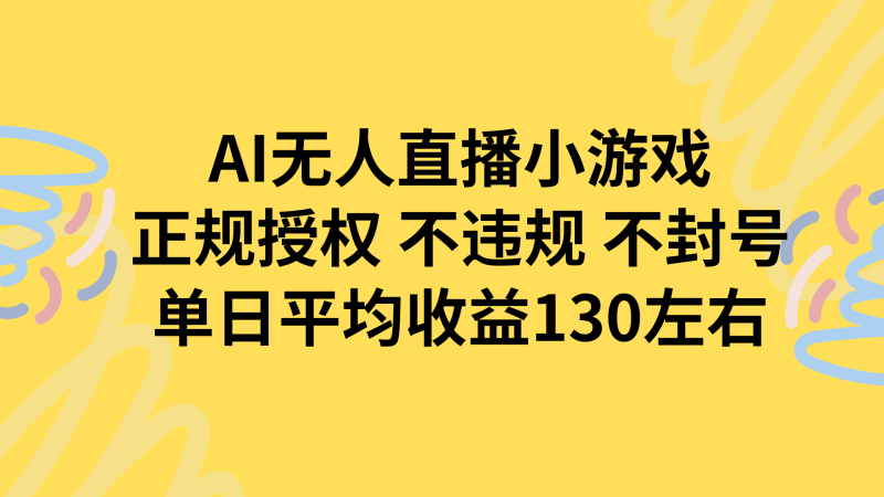 AI无人播小游戏，正规授权不违规 不封号，单日平均收益130左右网赚项目-副业赚钱-互联网创业-资源整合百读客
