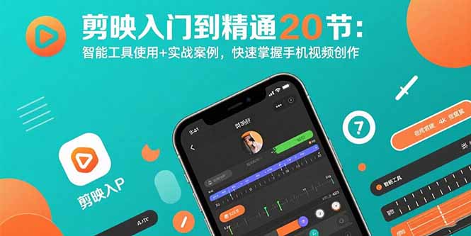 剪映入门到精通20节:智能工具使用+实战案例,快速掌握手机视频创作网赚项目-副业赚钱-互联网创业-资源整合百读客