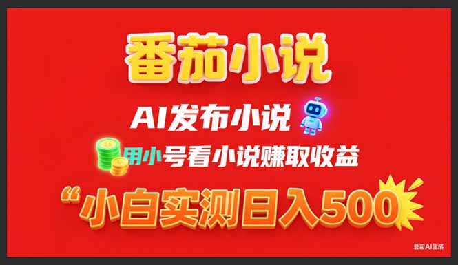 稳定3年番茄小说AI写小说赚取稿费，用小号看小说赚取收益，小白单日500+网赚项目-副业赚钱-互联网创业-资源整合百读客