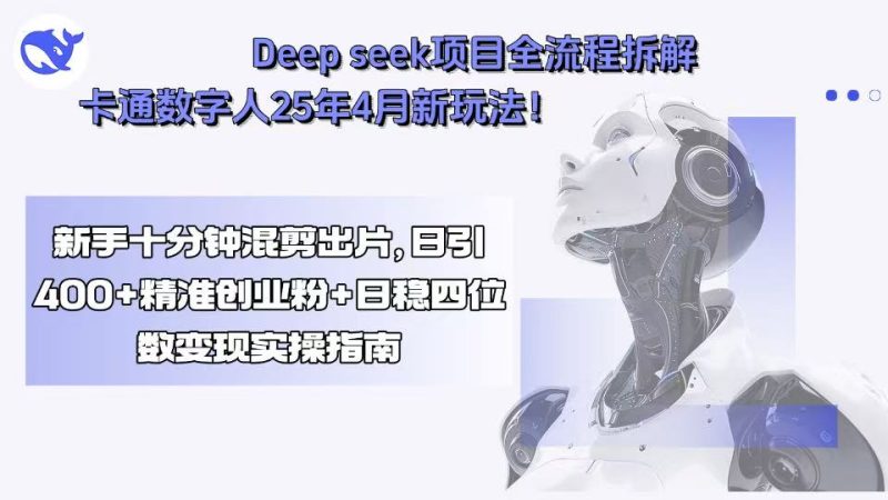 Deep seek项目全流程拆解+卡通数字人25年4月新玩法！新手十分钟混剪出…网赚项目-副业赚钱-互联网创业-资源整合百读客