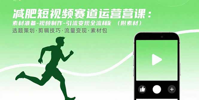减肥短视频赛道运营课：素材准备-视频制作-引流变现全流程 (附素材)网赚项目-副业赚钱-互联网创业-资源整合百读客