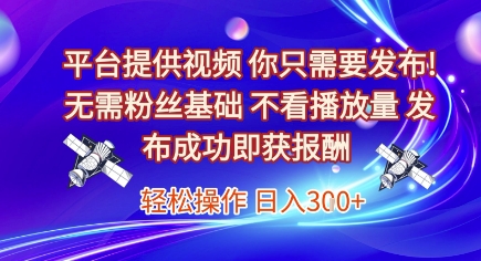 平台提供视频,你只需要发布, 无需粉丝基础,不看播放量,发布成功即获报酬,日入3张网赚项目-副业赚钱-互联网创业-资源整合百读客