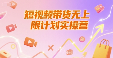 短视频带货无上限计划实操营,新人短视频带货工具流养号破播文案运营篇课程网赚项目-副业赚钱-互联网创业-资源整合百读客