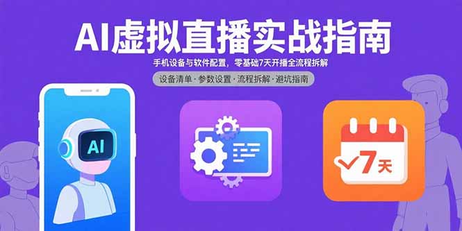 AI虚拟直播实战指南，手机设备与软件配置，零基础7天开播全流程拆解网赚项目-副业赚钱-互联网创业-资源整合百读客