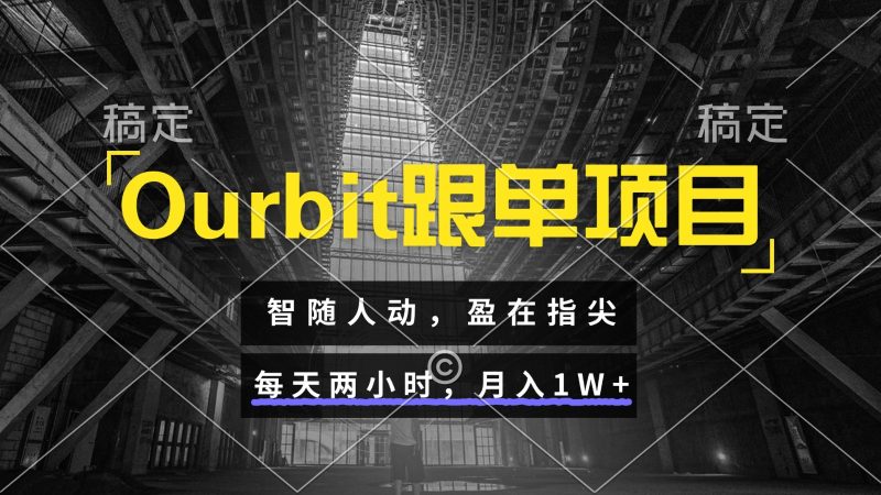 Ourbit跟单项目 智随人动，盈在指尖 每天两小时，月入1W+网赚项目-副业赚钱-互联网创业-资源整合百读客