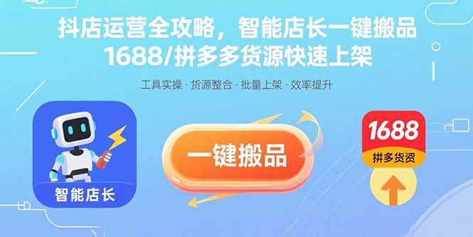 抖店运营全攻略，智能店长一键搬品，1688/拼多多货源快速上架网赚项目-副业赚钱-互联网创业-资源整合百读客