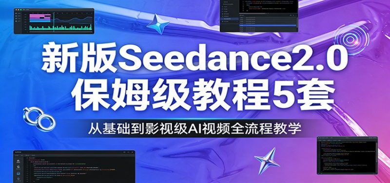 新版Seedance2.0保姆级教程5套：从基础到影视级AI视频全流程教学网赚项目-副业赚钱-互联网创业-资源整合百读客