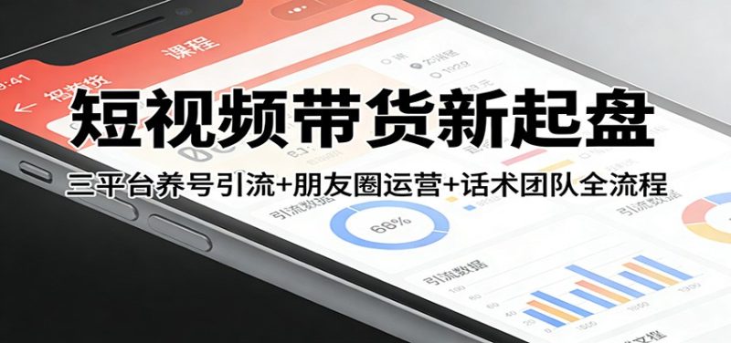 短视频带货新起盘:三平台养号引流+朋友圈运营+话术团队全流程网赚项目-副业赚钱-互联网创业-资源整合百读客
