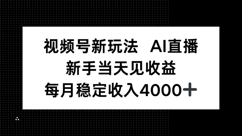 视频号新玩法AI直播，新手小白当天见收益，月入4000+网赚项目-副业赚钱-互联网创业-资源整合百读客