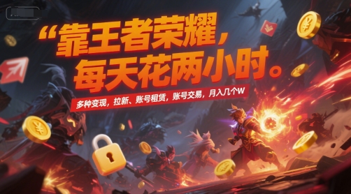 靠王者荣耀，每天花两小时，多种变现，拉新、账号租赁，账号交易，月入几个W网赚项目-副业赚钱-互联网创业-资源整合百读客