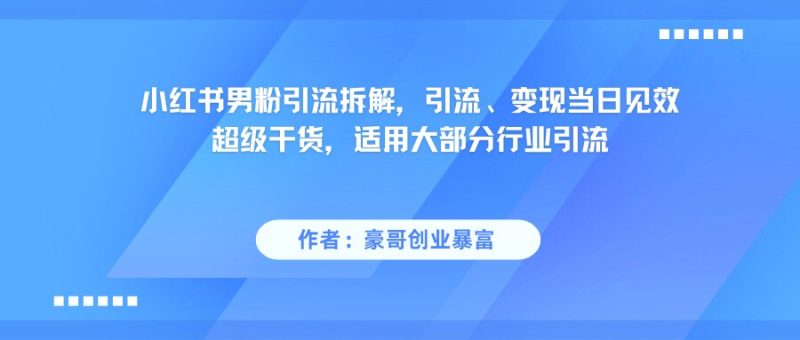 小红书男粉引流，超级干货，引流变现当日见效网赚项目-副业赚钱-互联网创业-资源整合百读客