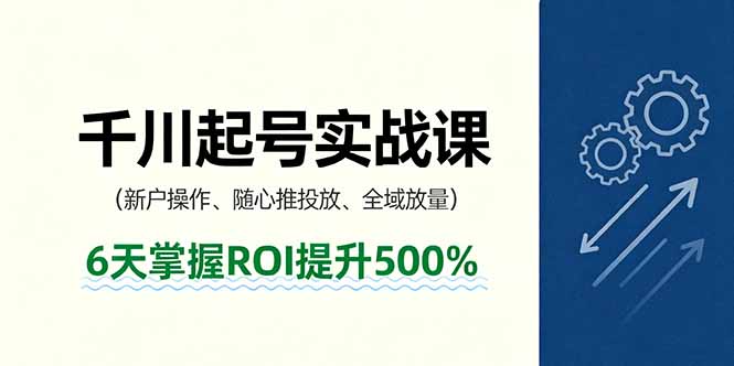 抖音千川起号实战课，新户操作,随心推投放,全域放量，6天掌握ROI提升500%网赚项目-副业赚钱-互联网创业-资源整合百读客