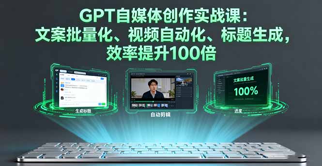 GPT自媒体创作实战课:文案批量化、视频自动化、标题生成,效率提升100倍网赚项目-副业赚钱-互联网创业-资源整合百读客