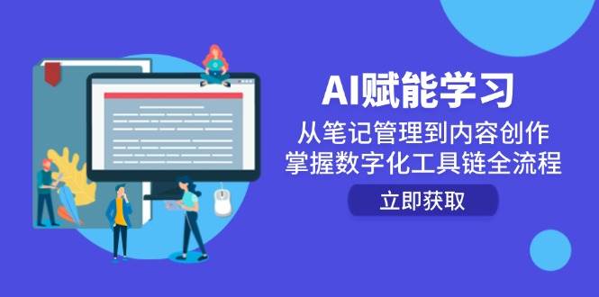 AI赋能学习：从笔记管理到内容创作，掌握数字化工具链全流程网赚项目-副业赚钱-互联网创业-资源整合百读客