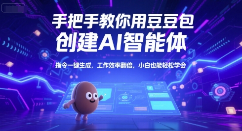 手把手教你用豆包创建AI智能体，指令一键生成，工作效率翻倍，小白也能轻松学会网赚项目-副业赚钱-互联网创业-资源整合百读客