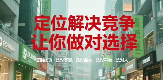 定位解决竞争，让你做对选择，复制成功，选对赛道，选对品类，选对平台，选对人网赚项目-副业赚钱-互联网创业-资源整合百读客