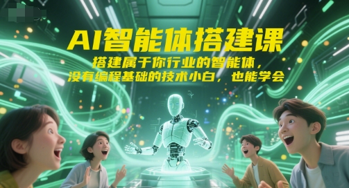 AI智能体搭建课,搭建属于你行业的智能体,没有编程基础的技术小白,也能学会网赚项目-副业赚钱-互联网创业-资源整合百读客