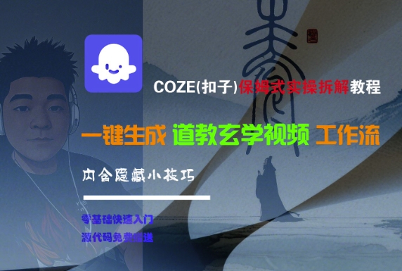COZE(扣子)保姆式实操拆解教程,一键生成道教玄学视频工作流,内含隐藏小技巧网赚项目-副业赚钱-互联网创业-资源整合百读客
