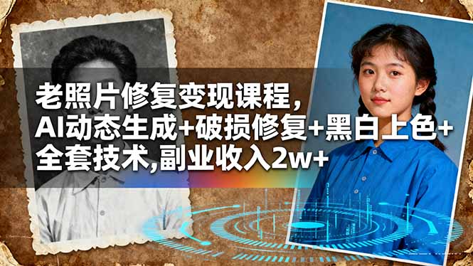 老照片修复变现课程，AI动态生成+破损修复+黑白上色+全套技术,副业收入2w+网赚项目-副业赚钱-互联网创业-资源整合百读客