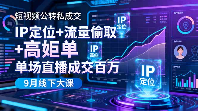 短视频公转私成交9月线下大课，IP定位+流量偷取+高客单，单场直播成交百万网赚项目-副业赚钱-互联网创业-资源整合百读客