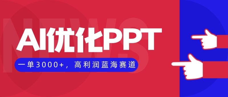 AI优化制作PPT，一单3000+，高利润蓝海赛道，永不失业副业兼职项目网赚项目-副业赚钱-互联网创业-资源整合百读客