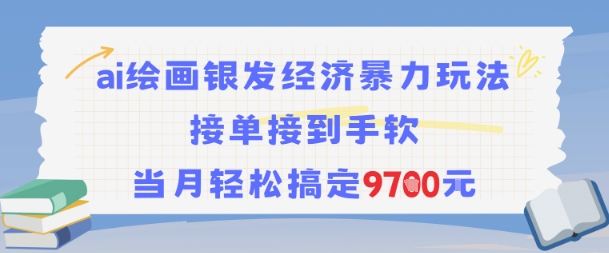 AI绘画银发经济暴力玩法，接单接到手软，当月轻松搞定9.7k网赚项目-副业赚钱-互联网创业-资源整合百读客