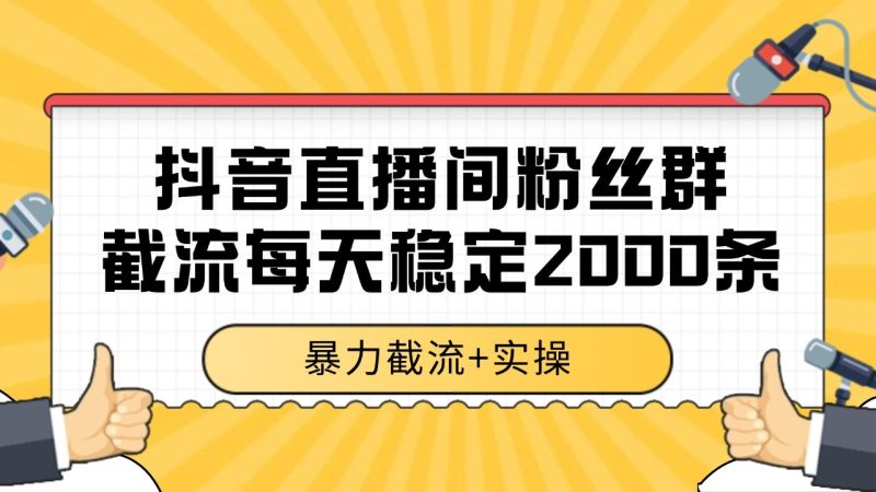 抖音直播间粉丝群截流,稳定采集数据全行业通用 2000+数据一天网赚项目-副业赚钱-互联网创业-资源整合百读客