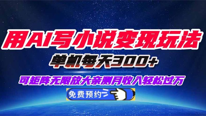 用AI写小说变现玩法,单机每天300+可矩阵无限放大,亲测小白也能轻松月…网赚项目-副业赚钱-互联网创业-资源整合百读客