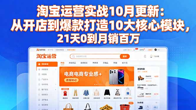 淘宝运营实战10月更新:从开店到爆款打造10大核心模块,21天0到月销百万网赚项目-副业赚钱-互联网创业-资源整合百读客