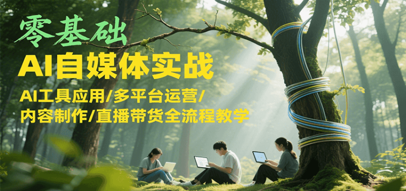 零基础AI自媒体实战,AI工具应用/多平台运营/内容制作/直播带货全流程教学网赚项目-副业赚钱-互联网创业-资源整合百读客