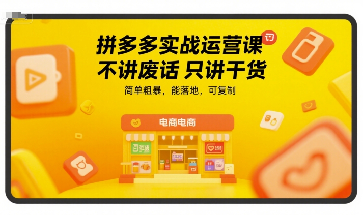 拼多多实战运营课，不讲废话只讲干货，简单粗暴，能落地，可复制网赚项目-副业赚钱-互联网创业-资源整合百读客