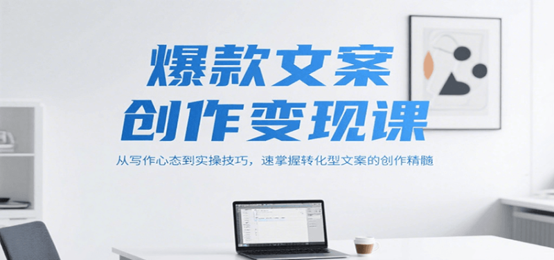 爆款文案创作变现课，从写作心态到实操技巧，速掌握转化型文案的创作精髓网赚项目-副业赚钱-互联网创业-资源整合百读客