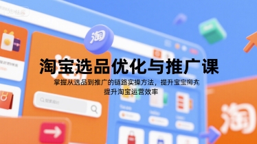 淘宝选品优化与推广课,掌握从选品到推广的全链路实操方法,提升淘宝运营效率网赚项目-副业赚钱-互联网创业-资源整合百读客