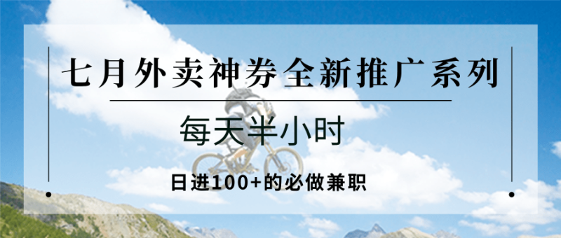 七月外卖神券全新推广系列；每天半小时，日进100+的必做兼职网赚项目-副业赚钱-互联网创业-资源整合百读客