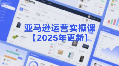 亚马逊运营实操课【2025年更新】主要内容包括亚马逊选品策略解析，选品重点方法、新品口诀必学等网赚项目-副业赚钱-互联网创业-资源整合百读客