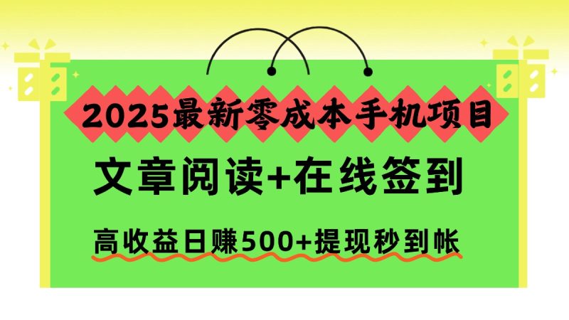2025最新零成本手机项目,文章阅读+在线签到,高收益日赚500+提现秒到帐网赚项目-副业赚钱-互联网创业-资源整合百读客