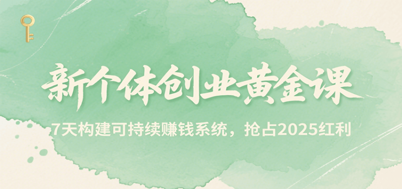 新个体创业黄金课,7天构建可持续赚钱系统,抢占2025红利网赚项目-副业赚钱-互联网创业-资源整合百读客