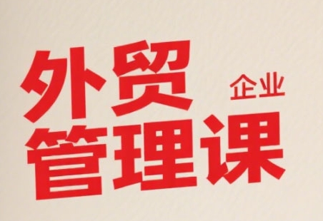 中小外贸企业管理课，系统性强，直击痛点，助企业全面提升管理智慧网赚项目-副业赚钱-互联网创业-资源整合百读客