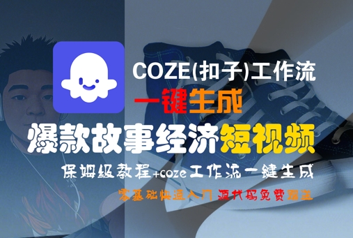 COZE(扣子)工作流一键生成爆款故事经济短视频，保姆级教程，零基础快速入门网赚项目-副业赚钱-互联网创业-资源整合百读客